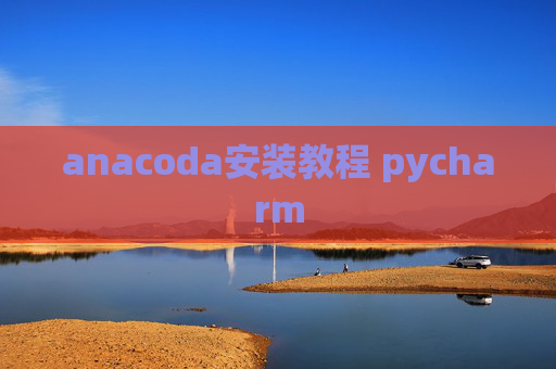 anacoda安装教程 pycharm